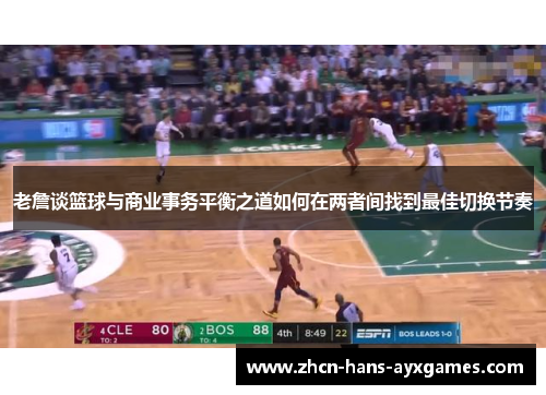 老詹谈篮球与商业事务平衡之道如何在两者间找到最佳切换节奏
