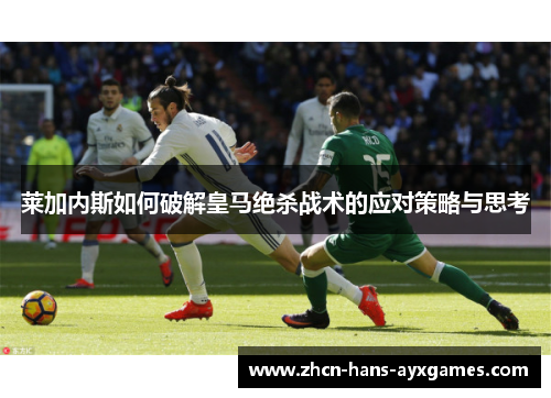 莱加内斯如何破解皇马绝杀战术的应对策略与思考
