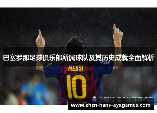 巴塞罗那足球俱乐部所属球队及其历史成就全面解析