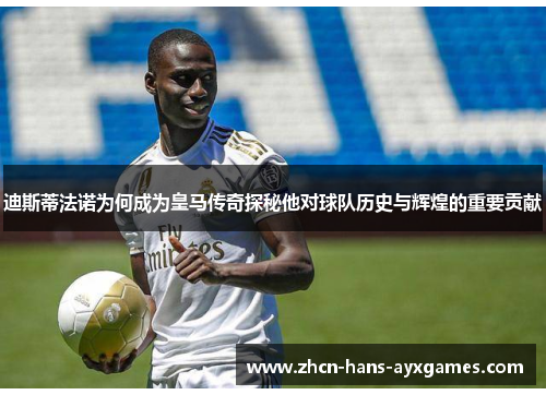 迪斯蒂法诺为何成为皇马传奇探秘他对球队历史与辉煌的重要贡献 迪斯蒂法诺为何成为皇马传奇探秘他对球队历史与辉煌的重要贡献