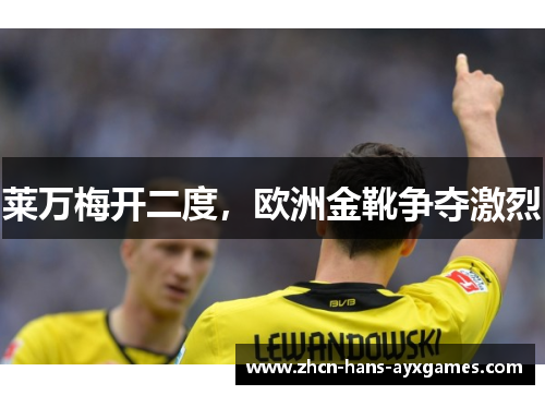 莱万梅开二度，欧洲金靴争夺激烈