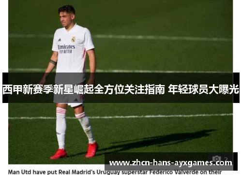 西甲新赛季新星崛起全方位关注指南 年轻球员大曝光