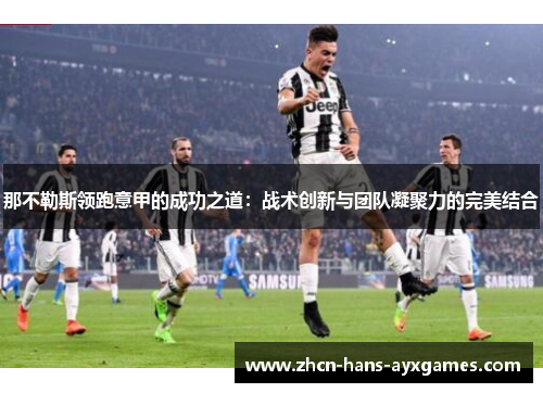 那不勒斯领跑意甲的成功之道：战术创新与团队凝聚力的完美结合