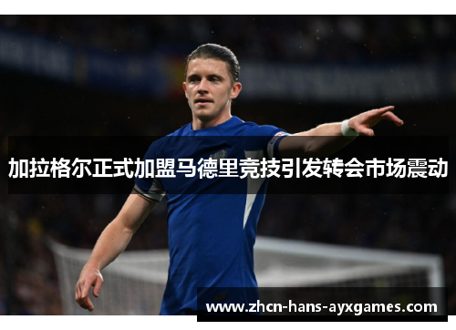 加拉格尔正式加盟马德里竞技引发转会市场震动