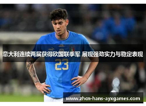 意大利连续两届获得欧国联季军 展现强劲实力与稳定表现 意大利连续两届获得欧国联季军 展现强劲实力与稳定表现