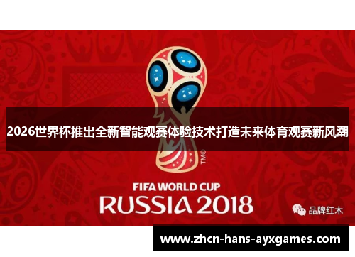 2026世界杯推出全新智能观赛体验技术打造未来体育观赛新风潮 2026世界杯推出全新智能观赛体验技术打造未来体育观赛新风潮